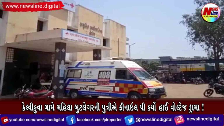 કેલ્વીકુવા ગામે મહિલા બુટલેગરની પુત્રીએ ફીનાઇલ પી કર્યો હાઈ વોલ્ટેજ ડ્રામા ! કેલ્વીકુવા ગામે મહિલા બુટલેગરની પુત્રીએ ફીનાઇલ પી કર્યો હાઈ વોલ્ટેજ ડ્રામા !