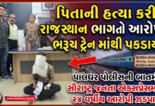 પિતાની હત્યા કરી રાજસ્થાન ભાગતો આરોપી ભરૂચ ટ્રેન માંથી પકડાયો!